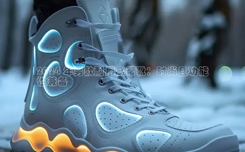 米兰·全站app登录app梯哥哥科技2024 年男款耐用高帮靴：时尚且功能
性兼备