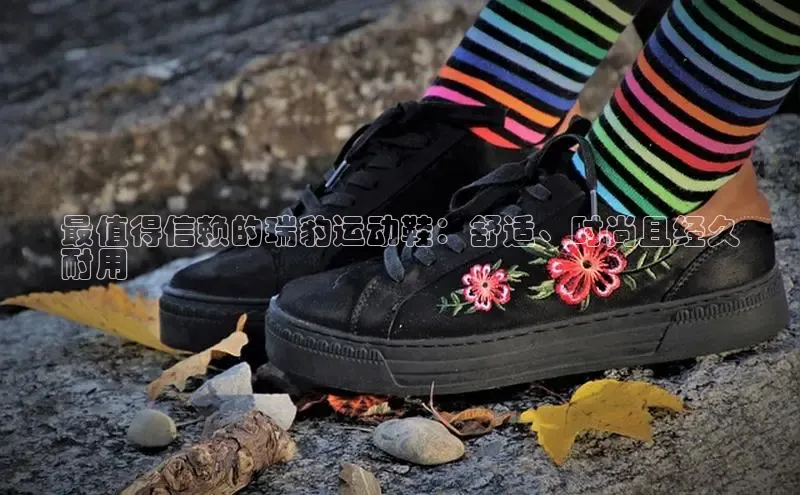 米兰·全站app登录app梯哥哥科技最值得信赖的瑞豹运动鞋：舒适、时尚且经久
耐用