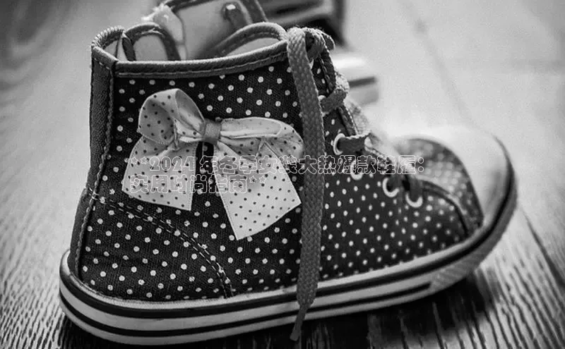 米兰app最新版本下载携程**2024 年冬季女装大热爆款鞋履：
实用时尚指南**