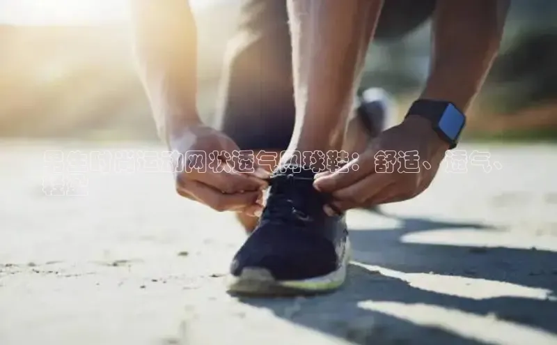 米兰app官方入口下载江铃新能源男生时尚运动网状透气网球鞋：舒适、透气、
轻盈