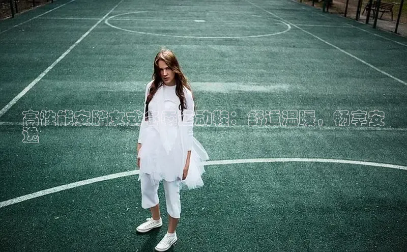 米兰手机版app下载安装华策影视高性能安踏女式冬季运动鞋：舒适温暖，畅享安
逸