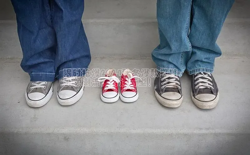 米兰app·体育登录入口百度技术学院限时抢爆2024秋冬爆款男鞋，
引领潮流，舒适有型！