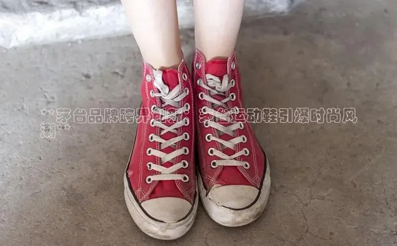 米兰app官网登录入口APP下载云创智行**茅台品牌跨界创新：茅台运动鞋引爆时尚风
潮**