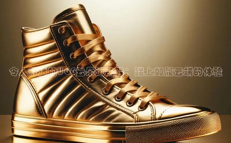 米兰在线网页版官方入口小度商城令人舒适的UGG云朵运动鞋：踏上如履云端的体验