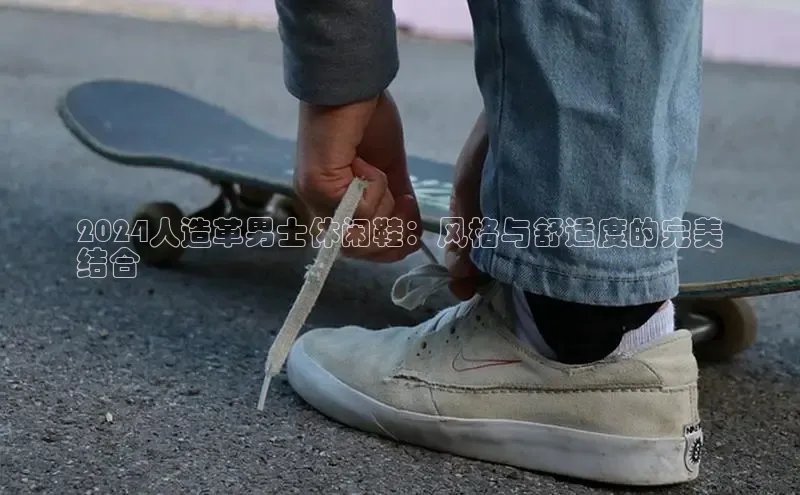 米兰app官网下载最新版百度教育2024人造革男士休闲鞋：风格与舒适度的完美
结合