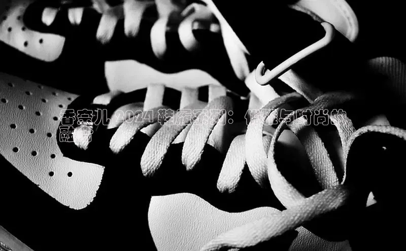 米兰体育全站app官网百度数据开放平台香奈儿 2024 鞋履系列：优雅与时尚的
融合