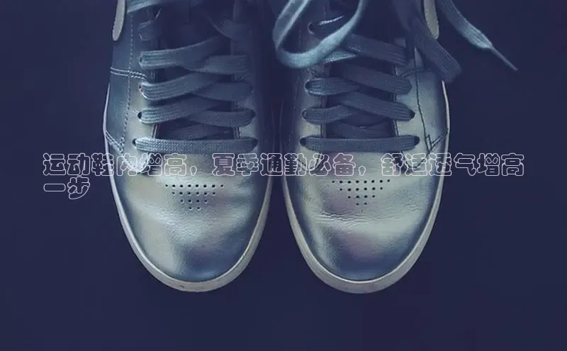 米兰网页版在线登录百度游戏开放平台运动鞋内增高，夏季通勤必备，舒适透气增高
一步