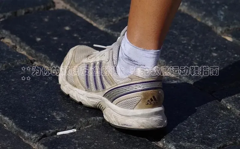 米兰体育全站app官网百度数据开放平台**为你的双脚安逸舒适：骆驼软底运动鞋指南
**