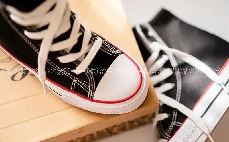 潮流前沿：全新发布——运动鞋与船袜完美融合的时尚新品2025新款