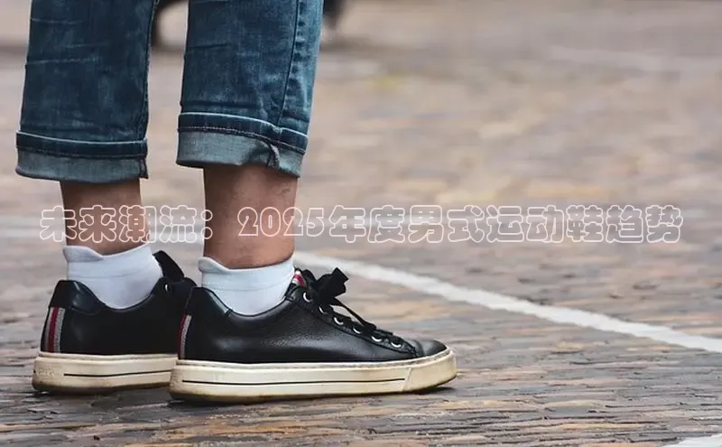 未来潮流：2025年度男式运动鞋趋势