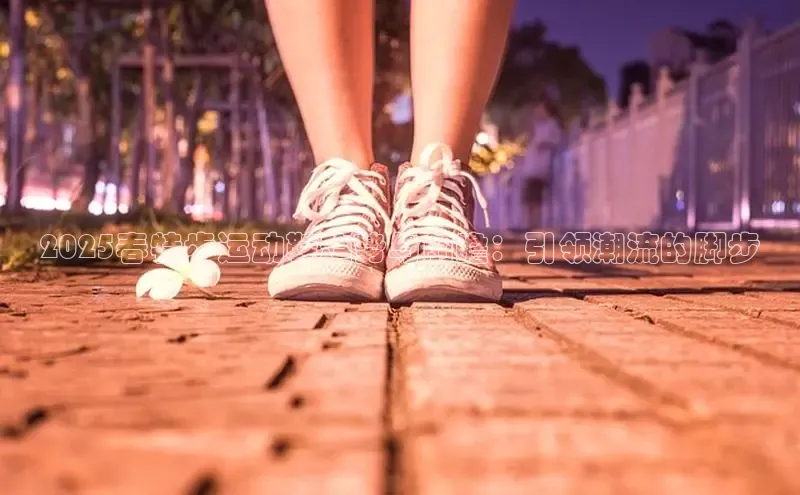 2025春特步运动鞋趋势与前瞻：引领潮流的脚步
