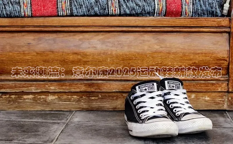 未来潮流：意尔康2025运动鞋新款发布