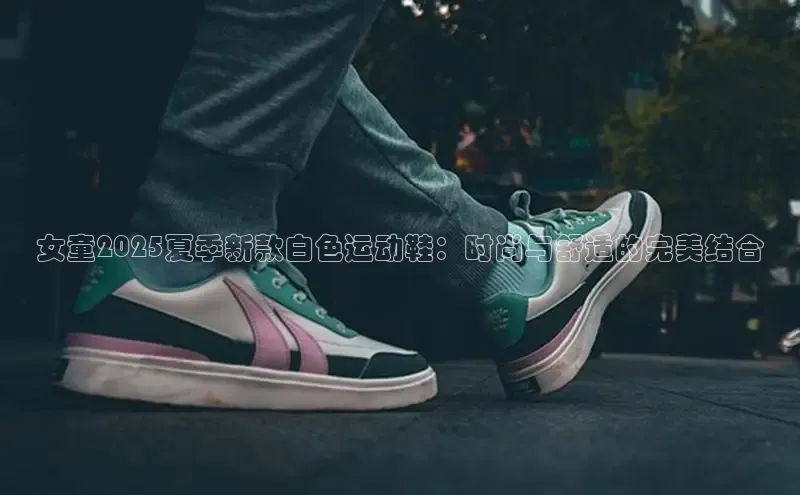 女童2025夏季新款白色运动鞋：时尚与舒适的完美结合