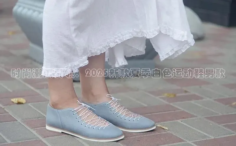 时尚潮流引领：2025新款夏季白色运动鞋男款
