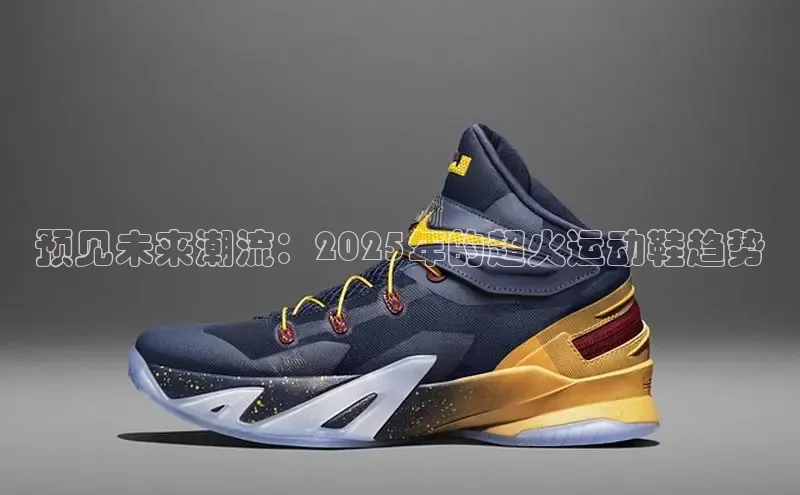 预见未来潮流：2025年的超火运动鞋趋势